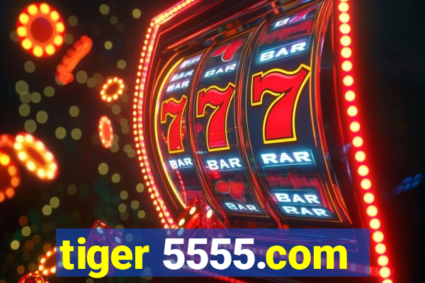 tiger 5555.com